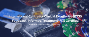 Title banner with gambling chips, powdered hard drugs, alcohol and a credit card. Feedback-informed treatment (FIT) certified. International Centre for Clinical Excellence (ICCE)