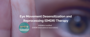 Eye Movement Desensitization and Reprocessing (EMDR) Therapy. EMDR Certified Therapist from EMDRIA.